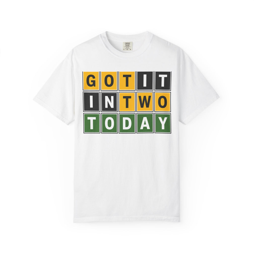 "GOT IT IN TWO TODAY" T-Shirt