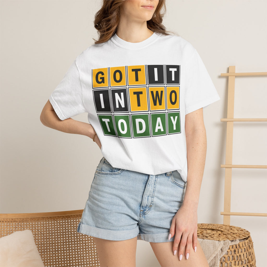 "GOT IT IN TWO TODAY" T-Shirt